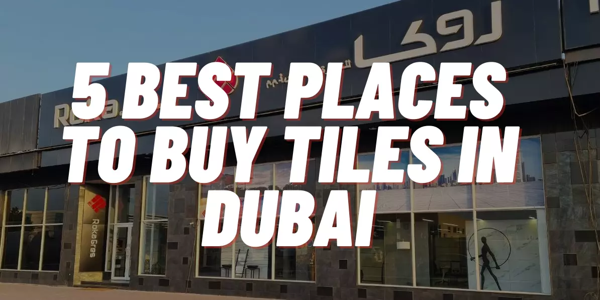 5 Best Places to Buy Tiles in Dubai